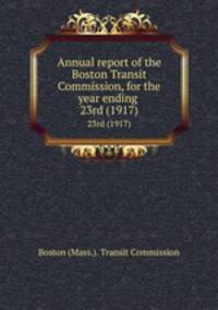 Annual report of the Boston Transit Commission, for the year ending . 23rd (1917)