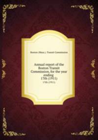 Annual report of the Boston Transit Commission, for the year ending . 17th (1911)
