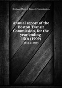 Annual report of the Boston Transit Commission, for the year ending . 15th (1909)