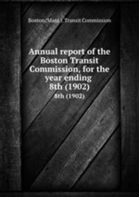 Annual report of the Boston Transit Commission, for the year ending . 8th (1902)
