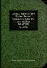 Annual report of the Boston Transit Commission, for the year ending . 7th (1901)