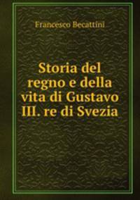 Storia del regno e della vita di Gustavo III. re di Svezia