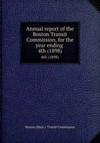 Annual report of the Boston Transit Commission, for the year ending . 4th (1898)