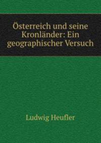 sterreich und seine Kronlnder: Ein geographischer Versuch