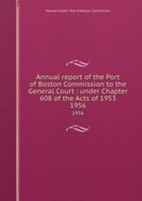 Annual report of the Port of Boston Commission to the General Court : under Chapter 608 of the Acts of 1953. 1956