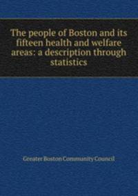 The people of Boston and its fifteen health and welfare areas: a description through statistics
