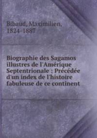 Biographie des Sagamos illustres de l`Amrique Septentrionale : Prcde d`un index de l`histoire fabuleuse de ce continent