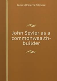 John Sevier as a commonwealth-builder