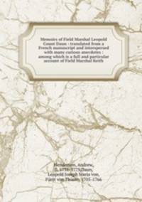 Memoirs of Field Marshal Leopold Count Daun : translated from a French manuscript and interspersed with many curious anecdotes : among which is a full and particular account of Field Marshal Keith