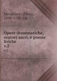 Opere drammatiche, oratorj sacri, e poesie liriche. v.2