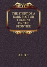 THE STORY OF A DARK PLOT OR TYRANNY ON THE FRONTIER