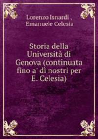 Storia della Universit di Genova (continuata fino a` d nostri per E. Celesia).