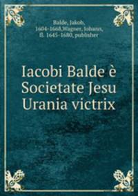 Iacobi Balde Societate Jesu Urania victrix