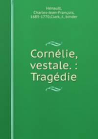 Cornlie, vestale. : Tragdie