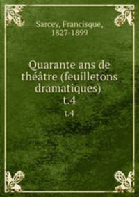 Quarante ans de thtre (feuilletons dramatiques) . t.4