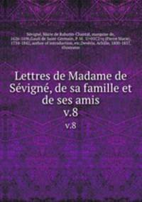 Lettres de Madame de Svign, de sa famille et de ses amis. v.8