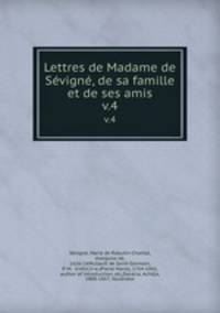 Lettres de Madame de Svign, de sa famille et de ses amis. v.4