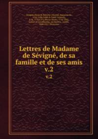 Lettres de Madame de Svign, de sa famille et de ses amis. v.2