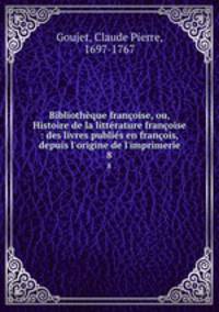 Bibliothque franoise, ou, Histoire de la littrature franoise : des livres publis en franois, depuis l`origine de l`imprimerie. 8