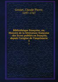 Bibliothque franoise, ou, Histoire de la littrature franoise : des livres publis en franois, depuis l`origine de l`imprimerie. 5