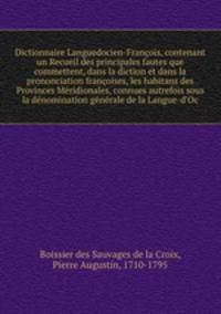Dictionnaire Languedocien-Franois, contenant un Recueil des principales fautes que commettent, dans la diction et dans la prononciation franoises, les habitans des Provinces Mridionales, connues autrefois sous la dnomination gnrale de la Langue-d`Oc