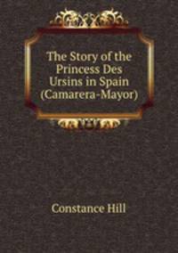 The Story of the Princess Des Ursins in Spain (Camarera-Mayor)