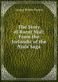 The Story of Burnt Njal: From the Icelandic of the Njals Saga