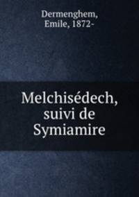 Melchisdech, suivi de Symiamire