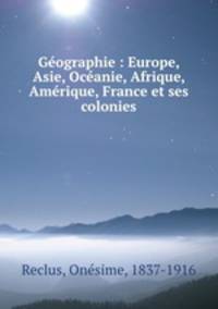 Gographie : Europe, Asie, Ocanie, Afrique, Amrique, France et ses colonies