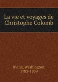 La vie et voyages de Christophe Colomb