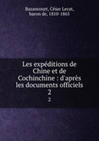 Les expditions de Chine et de Cochinchine : d`aprs les documents officiels. 2