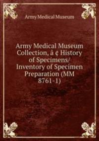 Army Medical Museum Collection, History of Specimens/Inventory of Specimen Preparation (MM 8761-1)