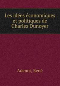 Les ides conomiques et politiques de Charles Dunoyer