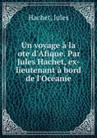 Un voyage la ote d`Afique. Par Jules Hachet, ex-lieutenant bord de l`Ocanie