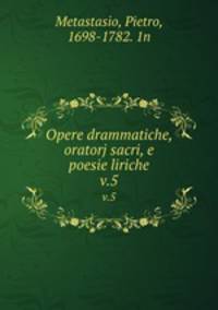 Opere drammatiche, oratorj sacri, e poesie liriche. v.5
