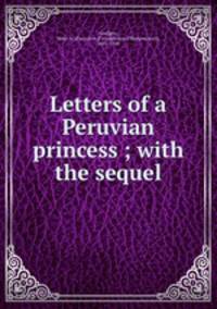 Letters of a Peruvian princess ; with the sequel