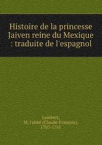 Histoire de la princesse Jaiven reine du Mexique : traduite de l`espagnol