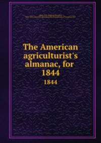 The American agriculturist`s almanac, for .. 1844