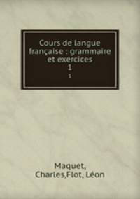 Cours de langue franaise : grammaire et exercices. 1