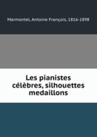 Les pianistes clbres, silhouettes & medaillons