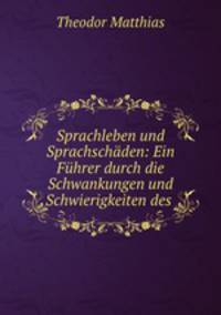 Sprachleben und Sprachschden: Ein Fhrer durch die Schwankungen und Schwierigkeiten des .