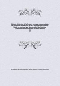 Histoire littraire de la France; ouvrage commenc par des religieux Bndictins de la Congrgation de Saint-Maur, et continu par des membres de l`Institut (Acadmie des inscriptions et belles-lettres). 35