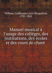 Manuel musical l`usage des collges, des institutions, des coles et des cours de chant .