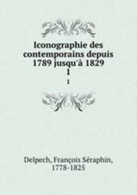 Iconographie des contemporains depuis 1789 jusqu` 1829. 1