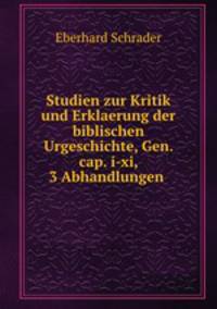 Studien zur Kritik und Erklaerung der biblischen Urgeschichte, Gen. cap. i-xi, 3 Abhandlungen .