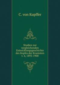 Studien zur vergleichenden Entwicklungsgeschichte des Kopfes der Kranioten v. 4, 1893-1900