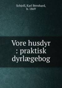 Vore husdyr : praktisk dyrlgebog
