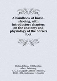 A handbook of horse-shoeing, with introductory chapters on the anatomy and physiology of the horse`s foot