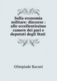 Sulla economia militare: discurso : alle eccellentissime camere dei pari e deputati degli Stati .