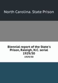 Biennial report of the State`s Prison, Raleigh, N.C. serial. 1929/30